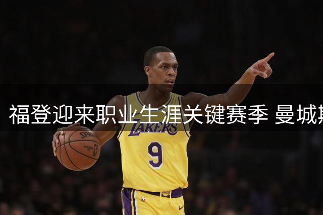 福登迎来职业生涯关键赛季 曼城期待其重振辉煌
